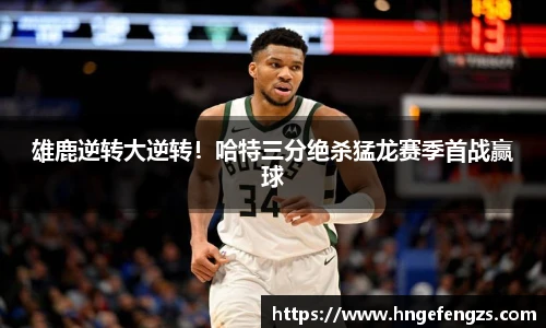 雄鹿逆转大逆转！哈特三分绝杀猛龙赛季首战赢球