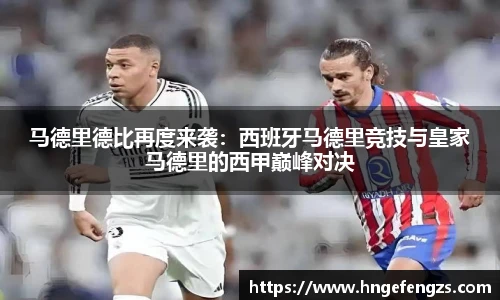 马德里德比再度来袭：西班牙马德里竞技与皇家马德里的西甲巅峰对决