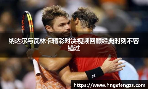 纳达尔与瓦林卡精彩对决视频回顾经典时刻不容错过