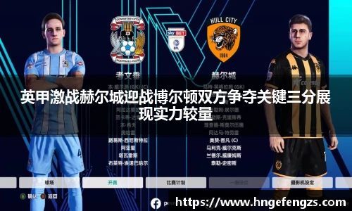 英甲激战赫尔城迎战博尔顿双方争夺关键三分展现实力较量