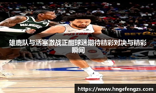 雄鹿队与活塞激战正酣球迷期待精彩对决与精彩瞬间