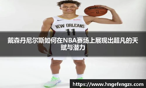 戴森丹尼尔斯如何在NBA赛场上展现出超凡的天赋与潜力